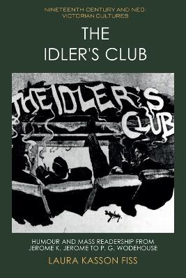 The Idler's Club: Humour and Mass Readership from Jerome K. Jerome to P. G. Wodehouse - Laura Fiss - cover