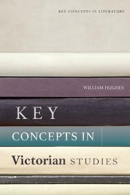 Key Concepts in Victorian Studies - William Hughes - cover