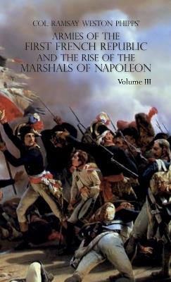 Armies of the First French Republic and the Rise of the Marshals of Napoleon I: VOLUME III: The Armies in the West, 1793 to 1797; The Armies in the South, 1792 to March 1796 - Ramsay Weston Phipps - cover