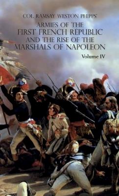 Armies of the First French Republic and the Rise of the Marshals of Napoleon I: VOLUME IV: The Army of Italy 1796 to 1797; Paris and the Army of the Interior 1792 to 1797; The Coup D'Etat of Fructidor, September 1797 - Ramsay Weston Phipps - cover