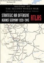 Strategic Air Offensive Against Germany 1939-1945 - Atlas: History of the Second World War: United Kingdom Military Series