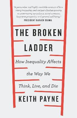The Broken Ladder: How Inequality Changes the Way We Think, Live and Die - Keith Payne - cover