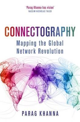 Connectography: Mapping the Global Network Revolution - Parag Khanna - cover