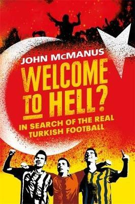 Welcome to Hell?: In Search of the Real Turkish Football - John McManus - cover