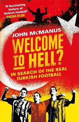 Welcome to Hell?: In Search of the Real Turkish Football - John McManus - cover