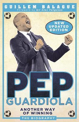 Pep Guardiola: Another Way of Winning: The Biography - Guillem Balague - cover