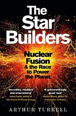 The Star Builders: Nuclear Fusion and the Race to Power the Planet