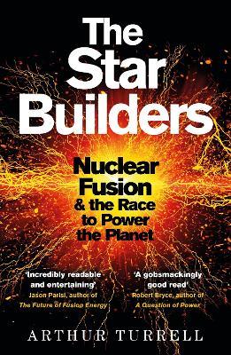 The Star Builders: Nuclear Fusion and the Race to Power the Planet - Arthur Turrell - cover
