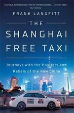 The Shanghai Free Taxi: Journeys with the Hustlers and Rebels of the New China