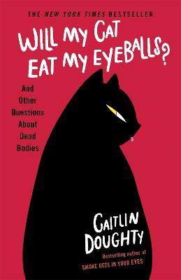 Will My Cat Eat My Eyeballs?: And Other Questions About Dead Bodies - Caitlin Doughty - cover