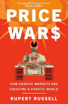 Price Wars: How Chaotic Markets Are Creating a Chaotic World - Rupert Russell - cover