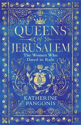 Queens of Jerusalem: The Women Who Dared to Rule - Katherine Pangonis - cover