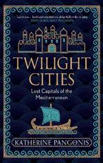 Twilight Cities: Lost Capitals of the Mediterranean