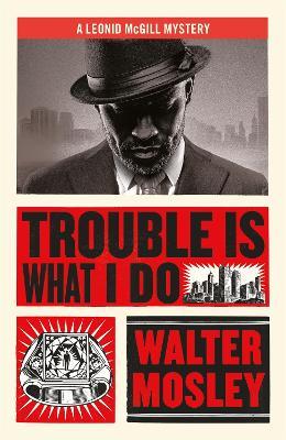 Trouble Is What I Do: Leonid McGill 6 - Walter Mosley - cover