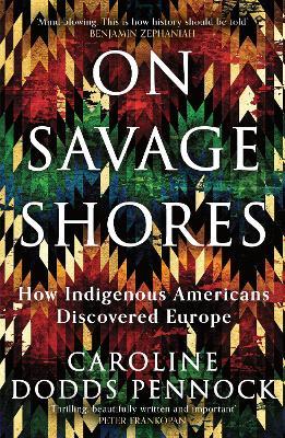 On Savage Shores: How Indigenous Americans Discovered Europe - Caroline Dodds Pennock - cover