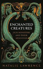 Enchanted Creatures: Our Monsters and Their Meanings