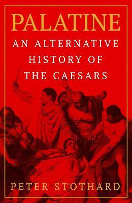 Palatine: An Alternative History of the Caesars - Peter Stothard - cover