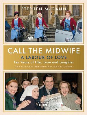 Call the Midwife - A Labour of Love: Celebrating ten years of life, love and laughter - Stephen McGann - cover
