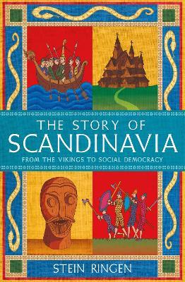 The Story of Scandinavia: From the Vikings to Social Democracy - Stein Ringen - cover