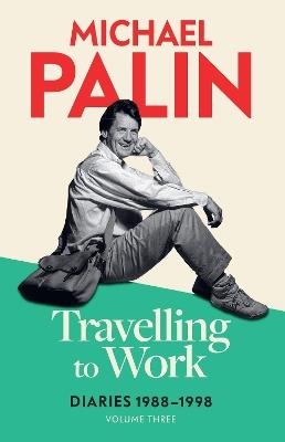 Travelling to Work: Diaries 1988–1998 (Volume 3) - Michael Palin - cover