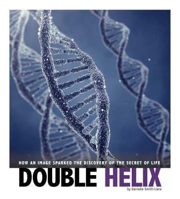 Double Helix: How an Image Sparked the Discovery of the Secret of Life -  Danielle Smith-Llera - Libro in lingua inglese - Capstone Global Library  Ltd - Captured Science History| IBS