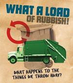 What a Load of Rubbish!: What happens to the things we throw away?