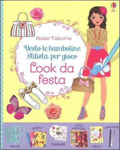 Look da festa. Vesto le bamboline. Stilista per gioco. Con adesivi - Stella Baggott,Antonia Miller,Fiona Watt - copertina