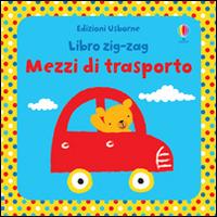 Mezzi di trasporto. Libri zig zag. Ediz. illustrata - Fiona Watt - copertina