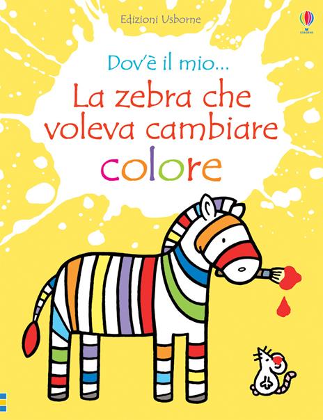 La zebra che voleva cambiare colore. Ediz. a colori - Fiona Watt - copertina