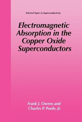 Electromagnetic Absorption in the Copper Oxide Superconductors - Frank J. Owens,Charles P. Poole Jr. - cover