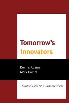 Tomorrow's Innovators: Essential Skills for a Changing World - Dennis Adams,Mary Hamm - cover