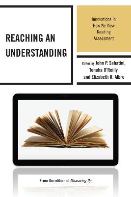 Reaching an Understanding: Innovations in How We View Reading Assessment - John Sabatini,Elizabeth Albro,Tenaha O'Reilly - cover