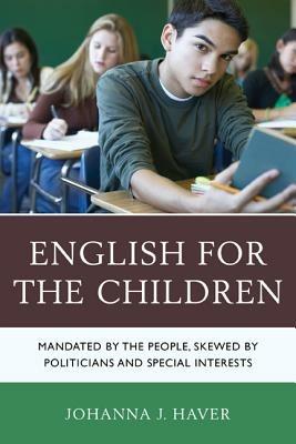 English for the Children: Mandated by the People, Skewed by Politicians and Special Interests - Johanna J. Haver - cover