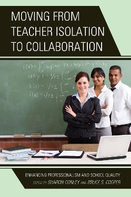 Moving from Teacher Isolation to Collaboration: Enhancing Professionalism and School Quality - Sharon Conley,Bruce S. Cooper - cover