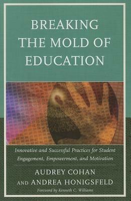 Breaking the Mold of Education: Innovative and Successful Practices for Student Engagement, Empowerment, and Motivation - Audrey Cohan,Andrea Honigsfeld - cover