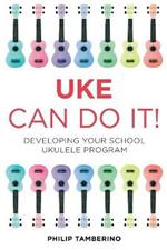 Uke Can Do It!: Developing Your School Ukulele Program