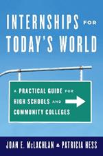 Internships for Today's World: A Practical Guide for High Schools and Community Colleges