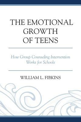 The Emotional Growth of Teens: How Group Counseling Intervention Works for Schools - William L. Fibkins - cover