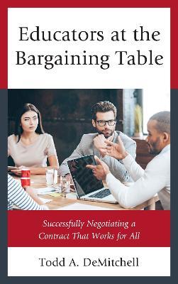 Educators at the Bargaining Table: Successfully Negotiating a Contract That Works for All - Todd A. DeMitchell - cover