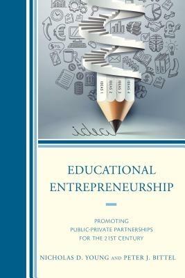Educational Entrepreneurship: Promoting Public-Private Partnerships for the 21st Century - Nicholas D. Young,Peter Bittel - cover