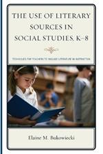 The Use of Literary Sources in Social Studies, K-8: Techniques for Teachers to Include Literature in Instruction