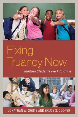 Fixing Truancy Now: Inviting Students Back to Class - Jonathan Shute,Bruce S. Cooper - cover