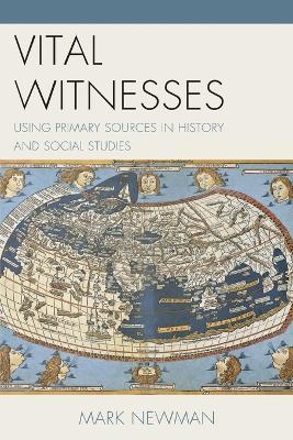 Vital Witnesses: Using Primary Sources in History and Social Studies - Mark Newman - cover