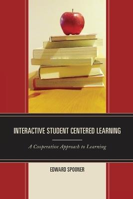 Interactive Student Centered Learning: A Cooperative Approach to Learning - Edward Spooner - cover