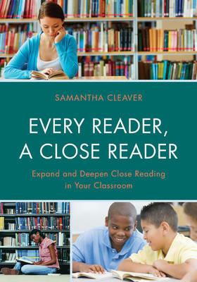 Every Reader a Close Reader: Expand and Deepen Close Reading in Your Classroom - Samantha Cleaver - cover