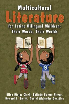 Multicultural Literature for Latino Bilingual Children: Their Words, Their Worlds - Ellen Riojas Clark,Belinda Bustos Flores,Howard L. Smith - cover