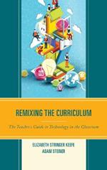 Remixing the Curriculum: The Teacher’s Guide to Technology in the Classroom