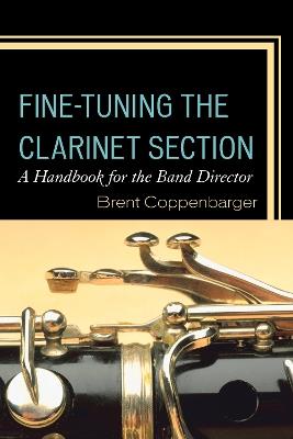 Fine-Tuning the Clarinet Section: A Handbook for the Band Director - Brent Coppenbarger - cover