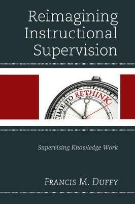 Reimagining Instructional Supervision: Supervising Knowledge Work - Francis M. Duffy - cover