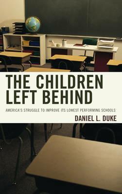 The Children Left Behind: America's Struggle to Improve Its Lowest Performing Schools - Daniel L. Duke - cover